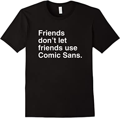 Friends don't let friends use Comic Sans t-shirt